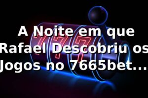 🎰 A Noite em que Rafael Descobriu os Jogos no 7665bet Cassino